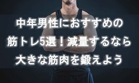 中年男性におすすめの筋トレ5選！減量するなら大きな筋肉を鍛えよう